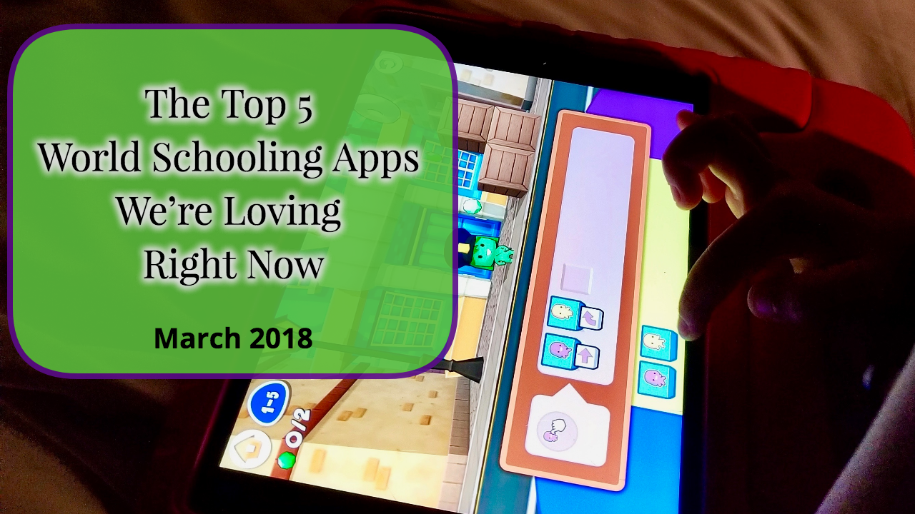 Top 5 World Schooling Apps We’re Loving Right Now – March 2018